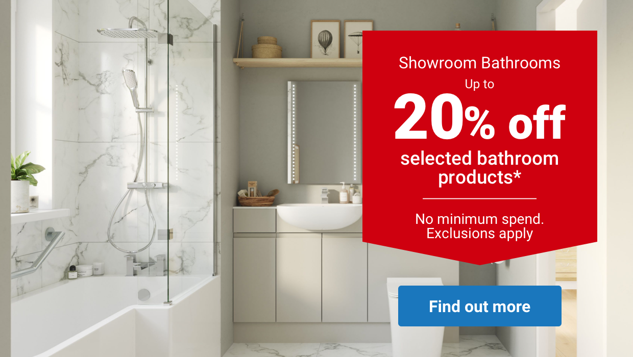 Showroom Bathrooms Up to 20% off selected bathroom products* No minimum spend. Exclusions apply 